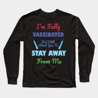 I'm Fully Vaccinated But Still Want You To Stay Away From Me Long Sleeve T-Shirt